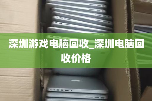 深圳废旧电脑回收点_深圳高价回收电脑