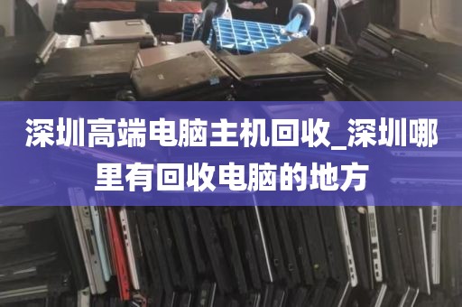 深圳龙岗回收废电脑电话_深圳废旧电脑回收