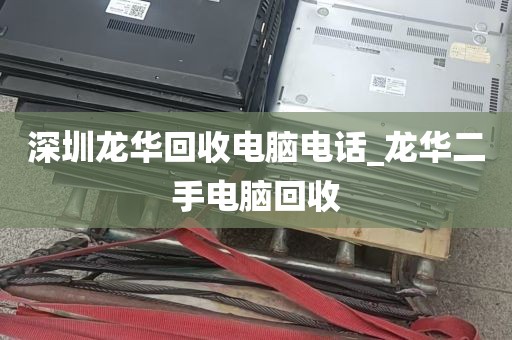 深圳龙华回收电脑电话_龙华二手电脑回收