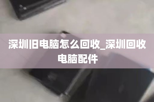 深圳上门电脑回收_深圳市电脑回收