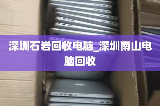 深圳石岩回收电脑_深圳南山电脑回收