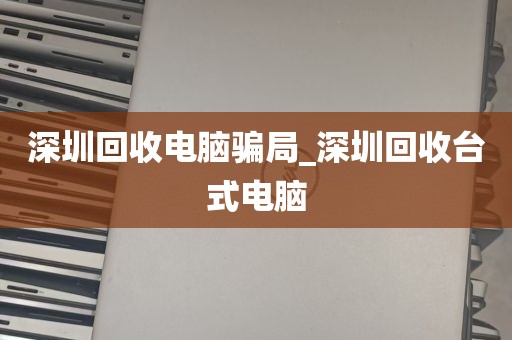深圳联想回收电脑电话地址_深圳笔记本回收电话