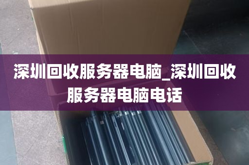 深圳回收服务器电脑_深圳回收服务器电脑电话