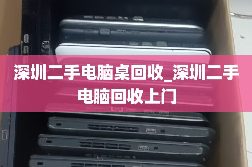 深圳二手电脑桌回收_深圳二手电脑回收上门