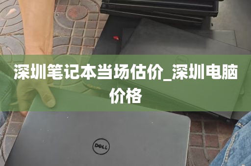深圳笔记本当场估价_深圳电脑价格