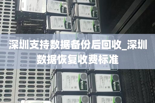 深圳支持数据备份后回收_深圳数据恢复收费标准