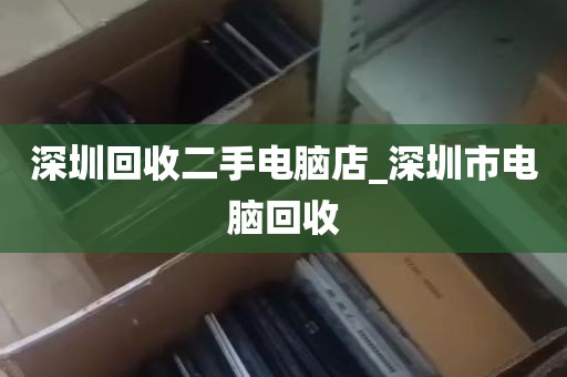 深圳坏台式电脑回收_深圳回收电脑配件