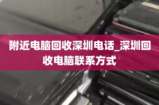 附近电脑回收深圳电话_深圳回收电脑联系方式