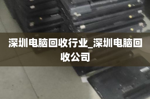 深圳电脑回收行业_深圳电脑回收公司