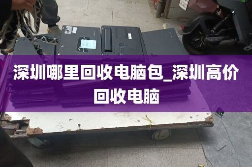 深圳闲置电脑上门回收_深圳高价回收电脑