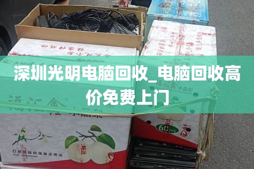 深圳光明电脑回收_电脑回收高价免费上门