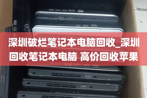 深圳破烂笔记本电脑回收_深圳回收笔记本电脑 高价回收苹果