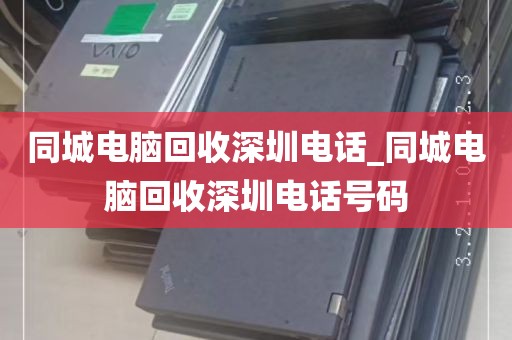 同城电脑回收深圳电话_同城电脑回收深圳电话号码