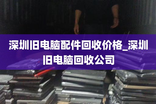 深圳电脑回收电话多少_深圳哪里有回收电脑的地方