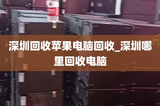 深圳回收苹果电脑回收_深圳哪里回收电脑