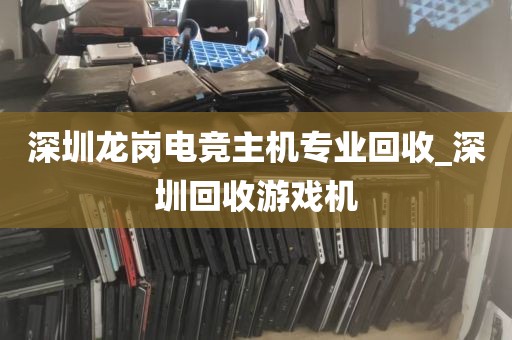 深圳龙岗电竞主机专业回收_深圳回收游戏机