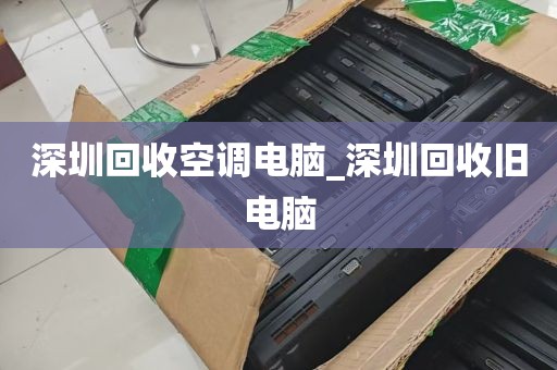 深圳回收空调电脑_深圳回收旧电脑