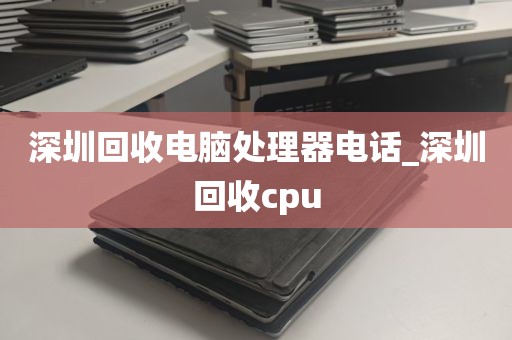 深圳回收电脑处理器电话_深圳回收cpu