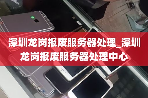 深圳龙岗报废服务器处理_深圳龙岗报废服务器处理中心