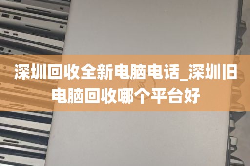 深圳同城电脑回收店_深圳同城电脑回收店地址