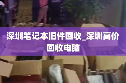 深圳电脑主机回收价格_深圳回收电脑联系方式