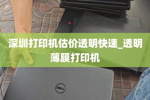 深圳打印机估价透明快速_透明薄膜打印机