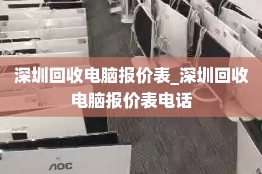 深圳回收电脑报价表_深圳回收电脑报价表电话
