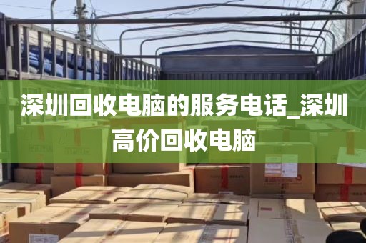 深圳回收电脑的服务电话_深圳高价回收电脑