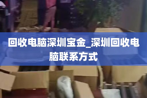 回收电脑深圳宝金_深圳回收电脑联系方式