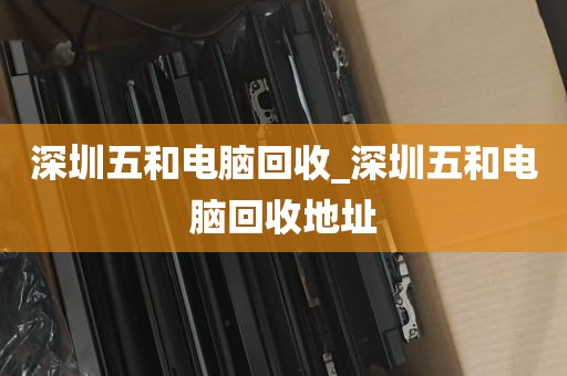 深圳平板电脑二手机回收_深圳哪里收购旧手机电脑