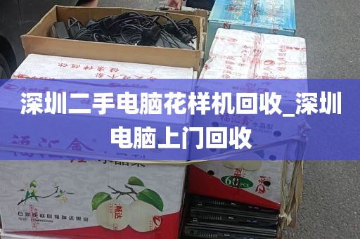 深圳二手电脑花样机回收_深圳电脑上门回收