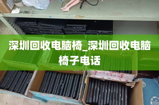 深圳回收电脑椅_深圳回收电脑椅子电话