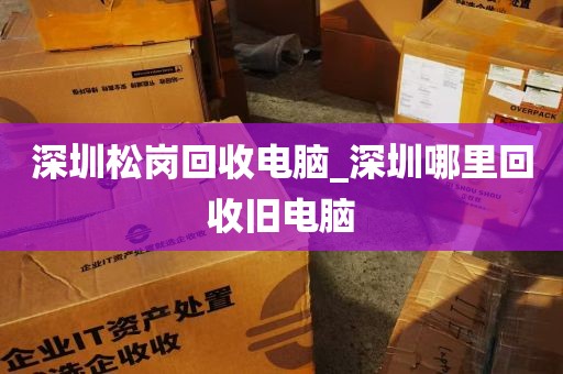 深圳松岗回收电脑_深圳哪里回收旧电脑