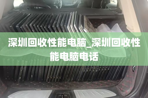 深圳回收性能电脑_深圳回收性能电脑电话