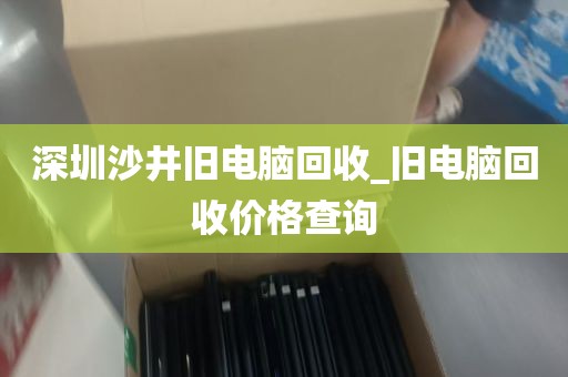 旧电脑二手回收深圳_深圳二手电脑回收上门